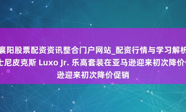 襄阳股票配资资讯整合门户网站_配资行情与学习解析 迪士尼皮克斯 Luxo Jr. 乐高套装在亚马逊迎来初次降价促销