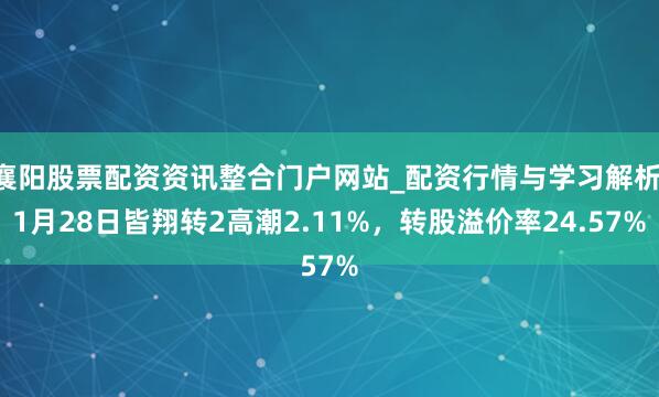 襄阳股票配资资讯整合门户网站_配资行情与学习解析 1月28日皆翔转2高潮2.11%，转股溢价率24.57%
